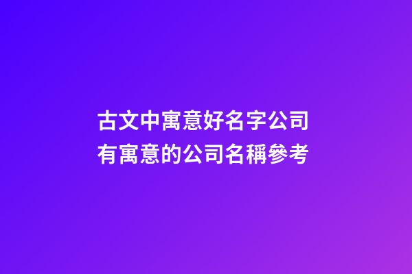 古文中寓意好名字公司 有寓意的公司名稱參考